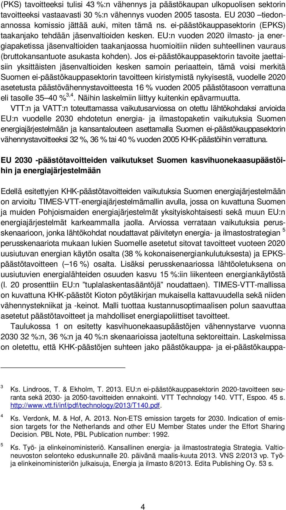 EU:n vuoden 2020 ilmasto- ja energiapaketissa jäsenvaltioiden taakanjaossa huomioitiin niiden suhteellinen vauraus (bruttokansantuote asukasta kohden).