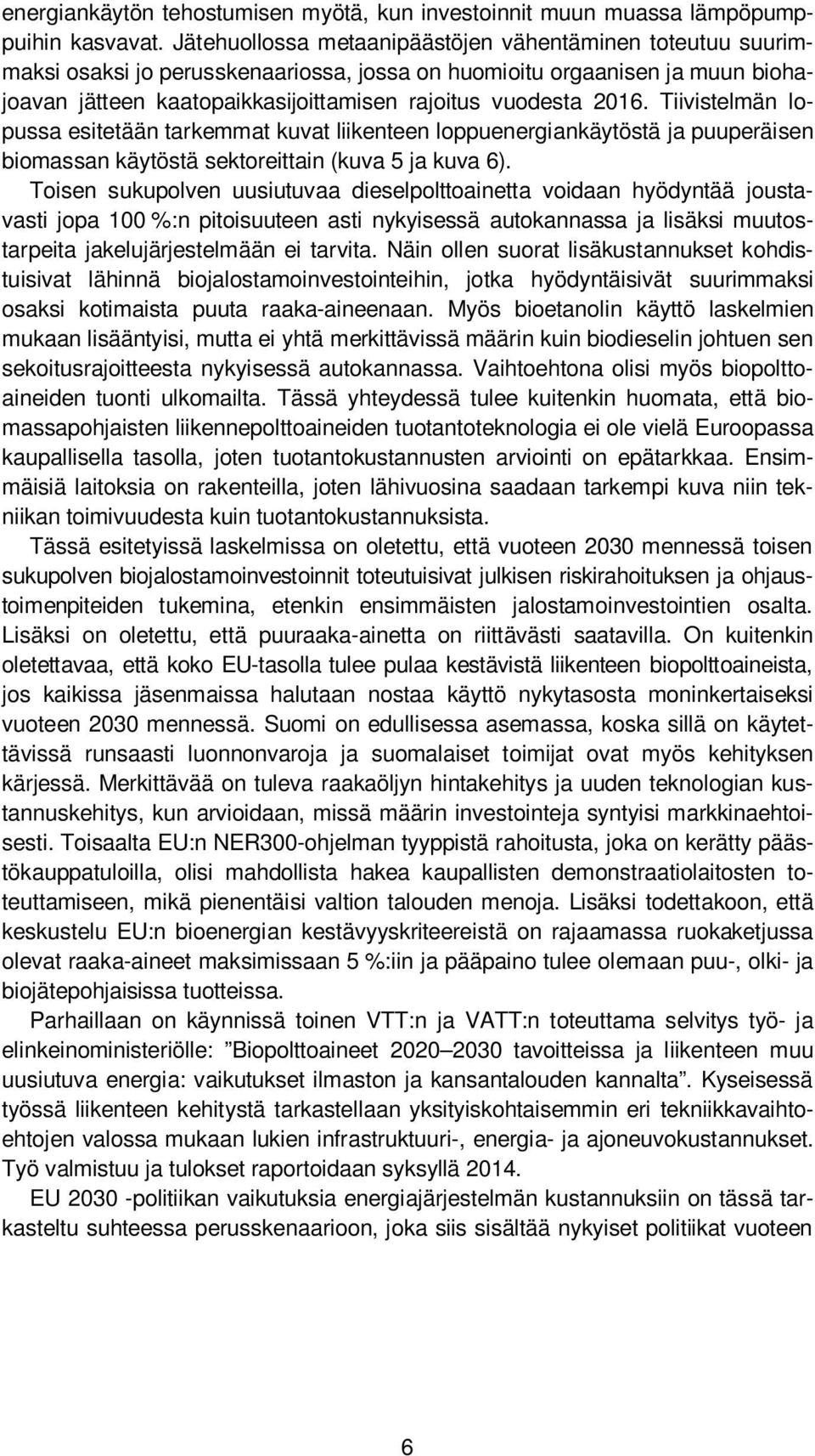 Tiivistelmän lopussa esitetään tarkemmat kuvat liikenteen loppuenergiankäytöstä ja puuperäisen biomassan käytöstä sektoreittain (kuva 5 ja kuva 6).