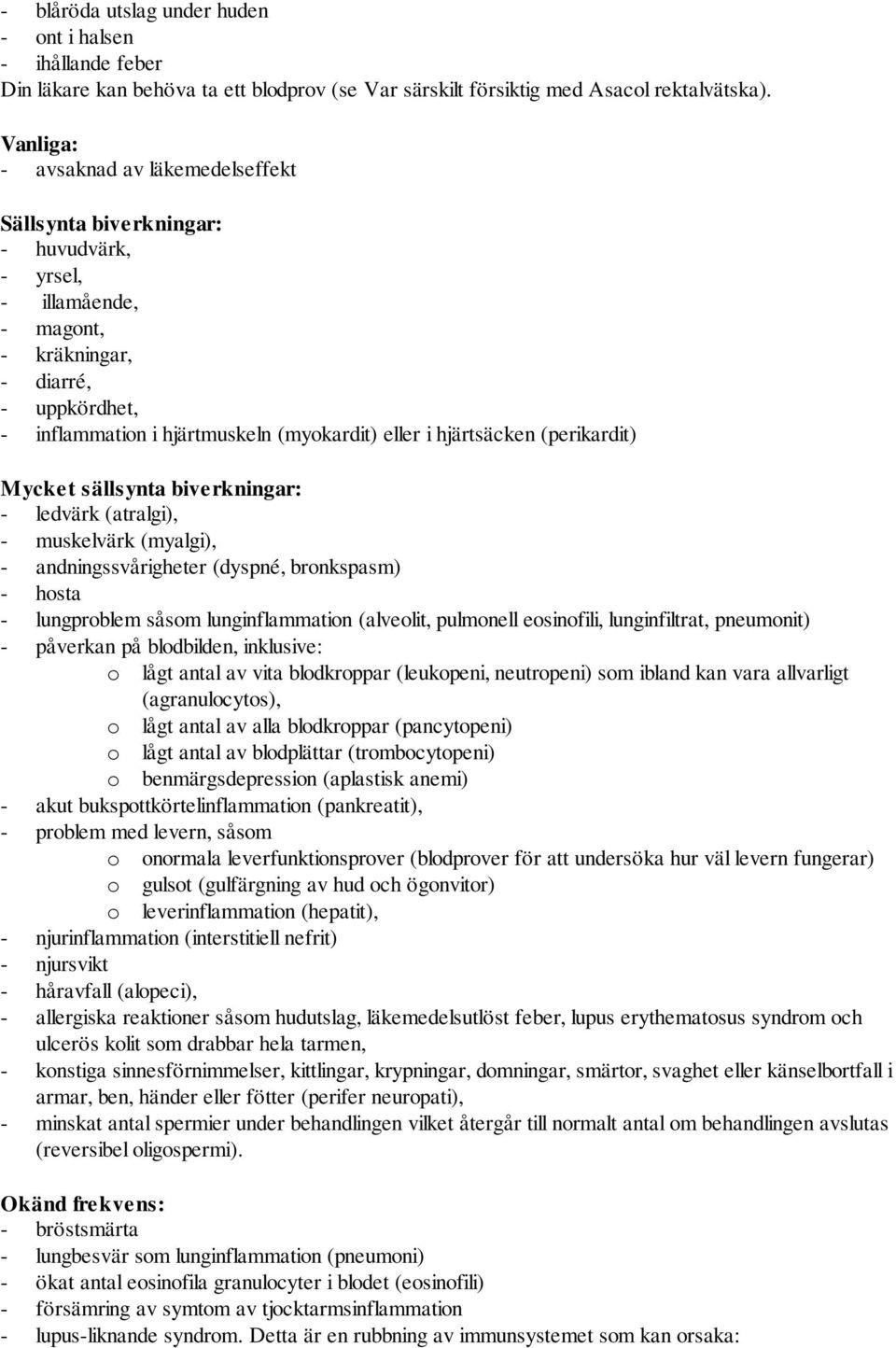 hjärtsäcken (perikardit) Mycket sällsynta biverkningar: - ledvärk (atralgi), - muskelvärk (myalgi), - andningssvårigheter (dyspné, bronkspasm) - hosta - lungproblem såsom lunginflammation (alveolit,