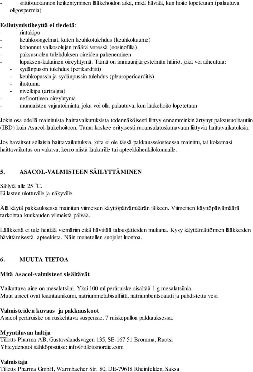 Tämä on immuunijärjestelmän häiriö, joka voi aiheuttaa: - sydänpussin tulehdus (perikardiitti) - keuhkopussin ja sydänpussin tulehdus (pleuropericarditis) - ihottuma - nivelkipu (artralgia) -