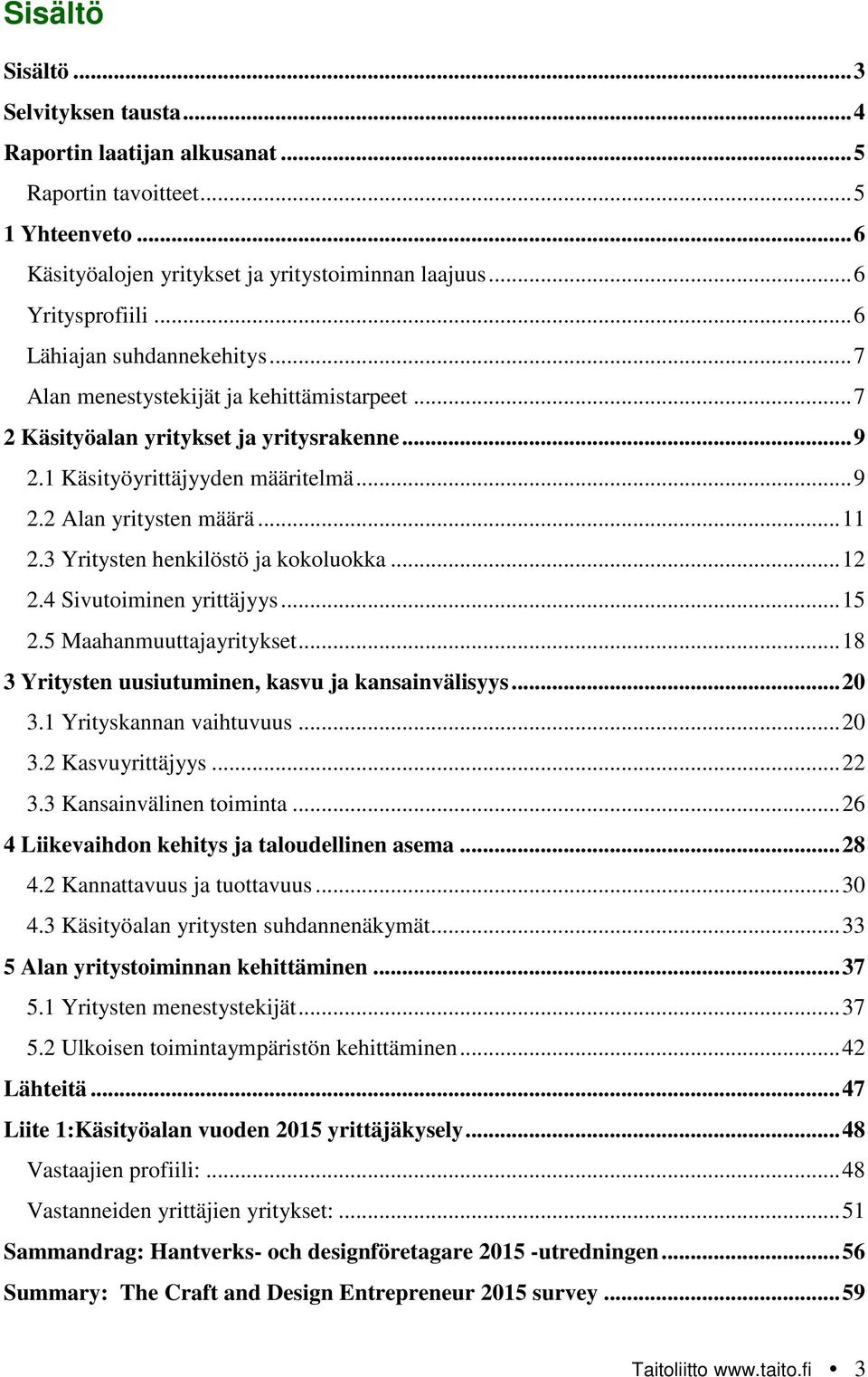 3 Yritysten henkilöstö ja kokoluokka... 12 2.4 Sivutoiminen yrittäjyys... 15 2.5 Maahanmuuttajayritykset... 18 3 Yritysten uusiutuminen, kasvu ja kansainvälisyys... 20 3.1 Yrityskannan vaihtuvuus.