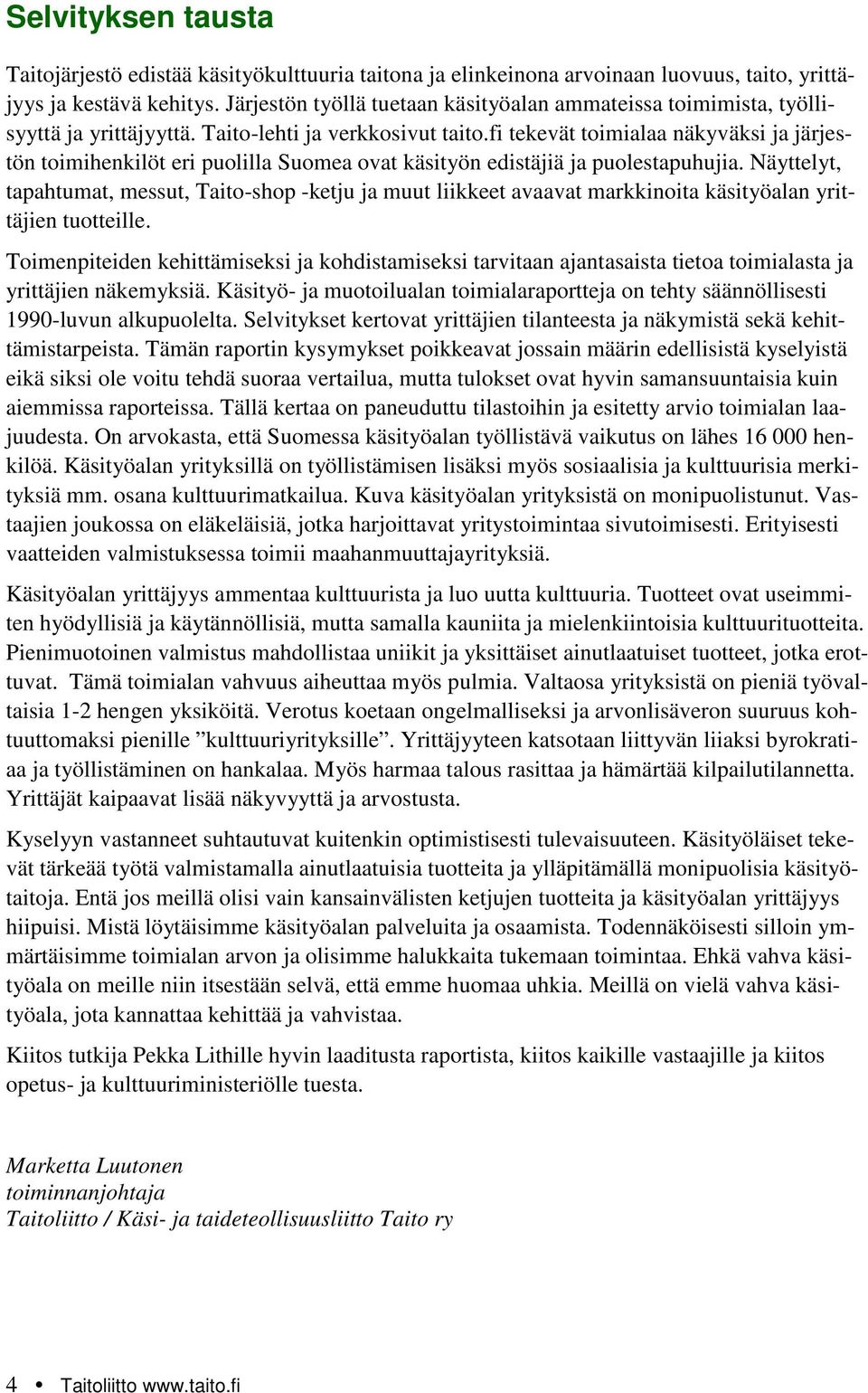 fi tekevät toimialaa näkyväksi ja järjestön toimihenkilöt eri puolilla Suomea ovat käsityön edistäjiä ja puolestapuhujia.