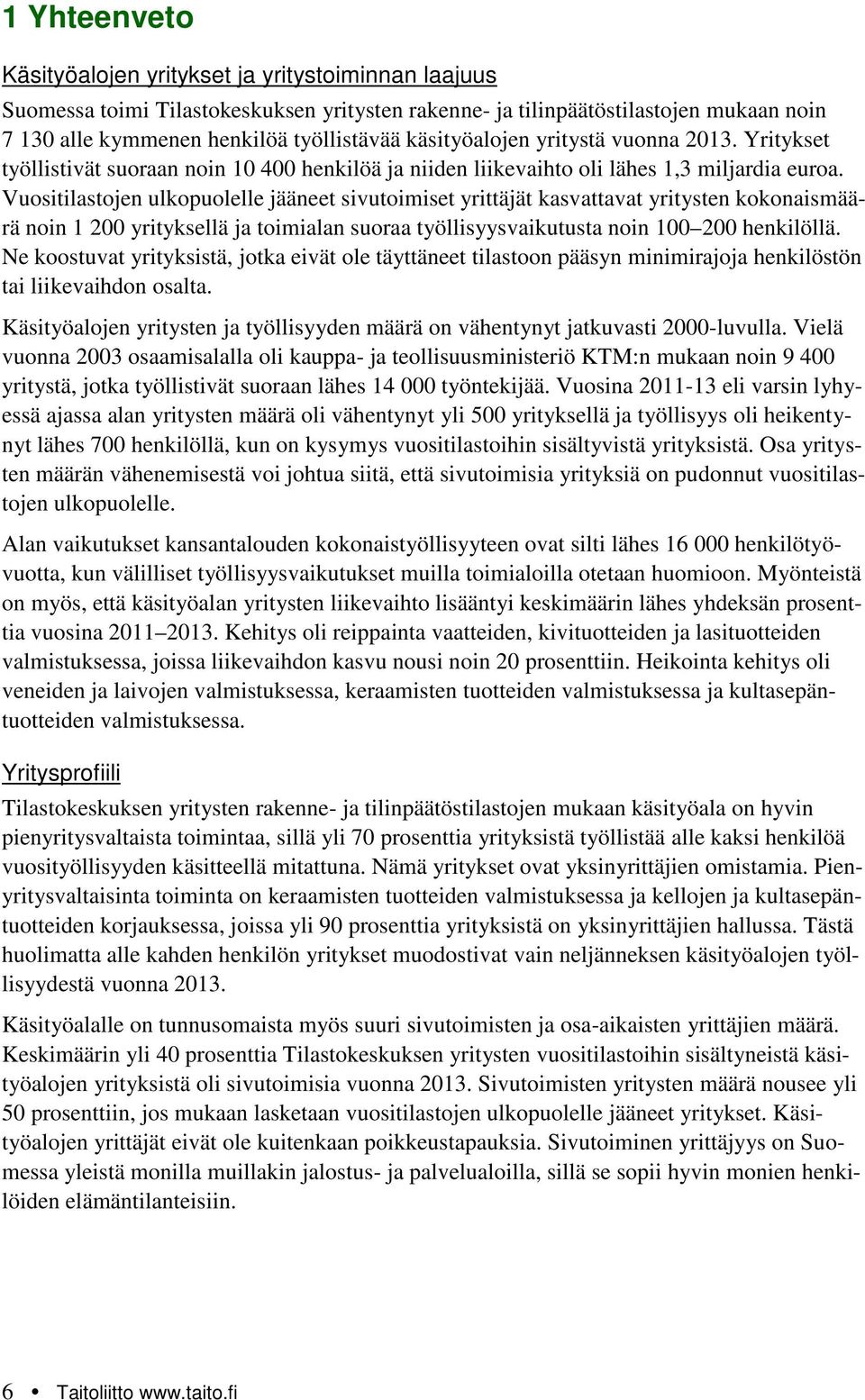 Vuositilastojen ulkopuolelle jääneet sivutoimiset yrittäjät kasvattavat yritysten kokonaismäärä noin 1 200 yrityksellä ja toimialan suoraa työllisyysvaikutusta noin 100 200 henkilöllä.