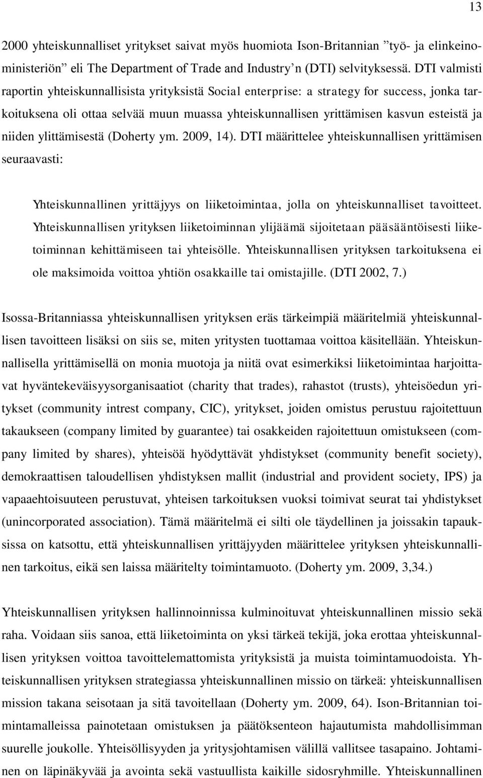 niiden ylittämisestä (Doherty ym. 2009, 14). DTI määrittelee yhteiskunnallisen yrittämisen seuraavasti: Yhteiskunnallinen yrittäjyys on liiketoimintaa, jolla on yhteiskunnalliset tavoitteet.