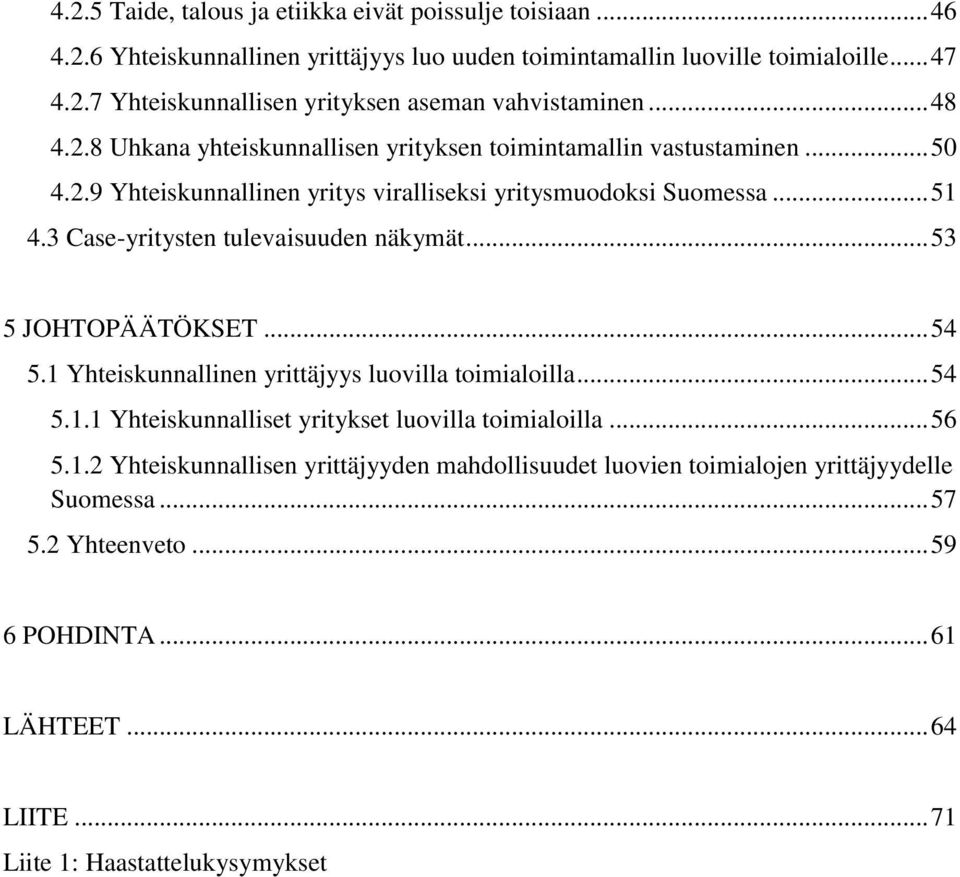 3 Case-yritysten tulevaisuuden näkymät... 53 5 JOHTOPÄÄTÖKSET... 54 5.1 Yhteiskunnallinen yrittäjyys luovilla toimialoilla... 54 5.1.1 Yhteiskunnalliset yritykset luovilla toimialoilla.