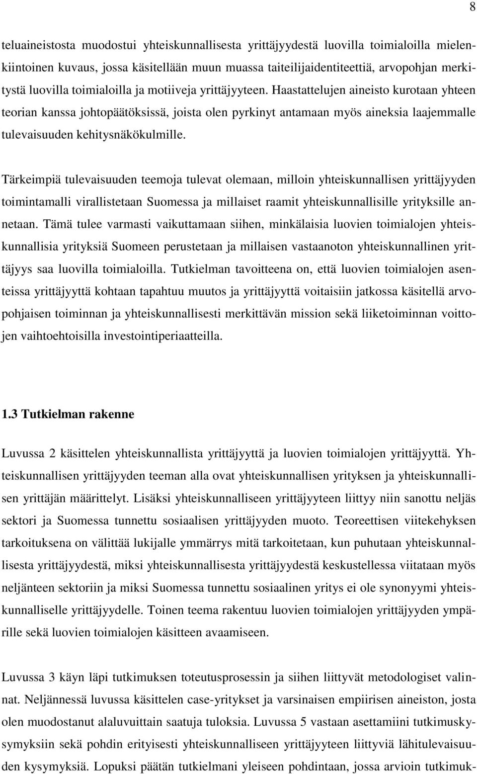 Haastattelujen aineisto kurotaan yhteen teorian kanssa johtopäätöksissä, joista olen pyrkinyt antamaan myös aineksia laajemmalle tulevaisuuden kehitysnäkökulmille.