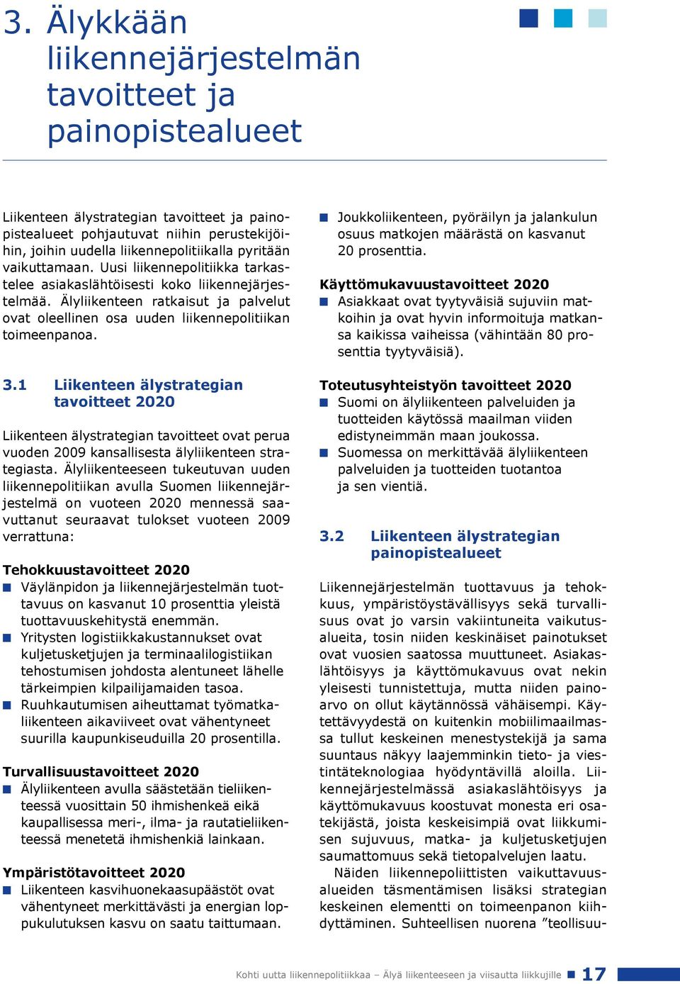 3.1 Liikenteen älystrategian tavoitteet 2020 Liikenteen älystrategian tavoitteet ovat perua vuoden 2009 kansallisesta älyliikenteen strategiasta.