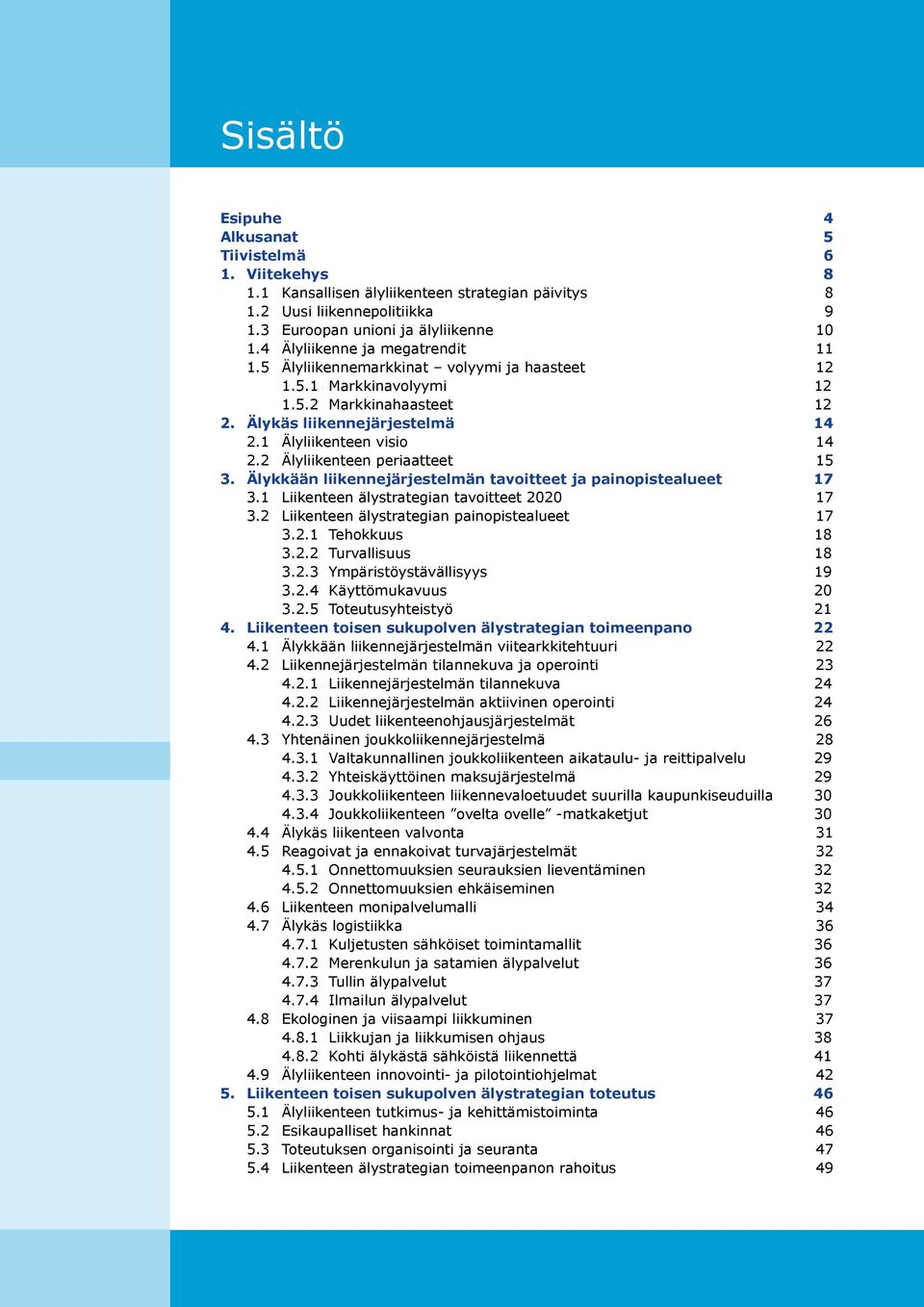 2 Älyliikenteen periaatteet 15 3. Älykkään liikennejärjestelmän tavoitteet ja painopistealueet 17 3.1 Liikenteen älystrategian tavoitteet 2020 17 3.2 Liikenteen älystrategian painopistealueet 17 3.2.1 Tehokkuus 18 3.