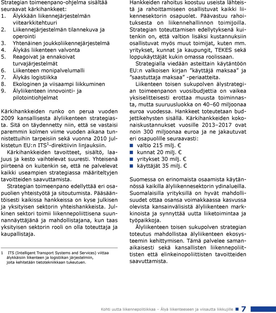 Ekologinen ja viisaampi liikkuminen 9. Älyliikenteen innovointi- ja pilotointiohjelmat Kärkihankkeiden runko on perua vuoden 2009 kansallisesta älyliikenteen strategiasta.