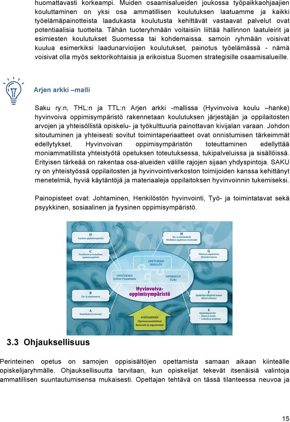 potentiaalisia tuotteita. Tähän tuoteryhmään voitaisiin liittää hallinnon laatuleirit ja esimiesten koulutukset Suomessa tai kohdemaissa.