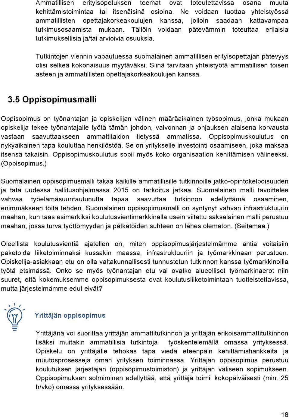 Tällöin voidaan pätevämmin toteuttaa erilaisia tutkimuksellisia ja/tai arvioivia osuuksia.