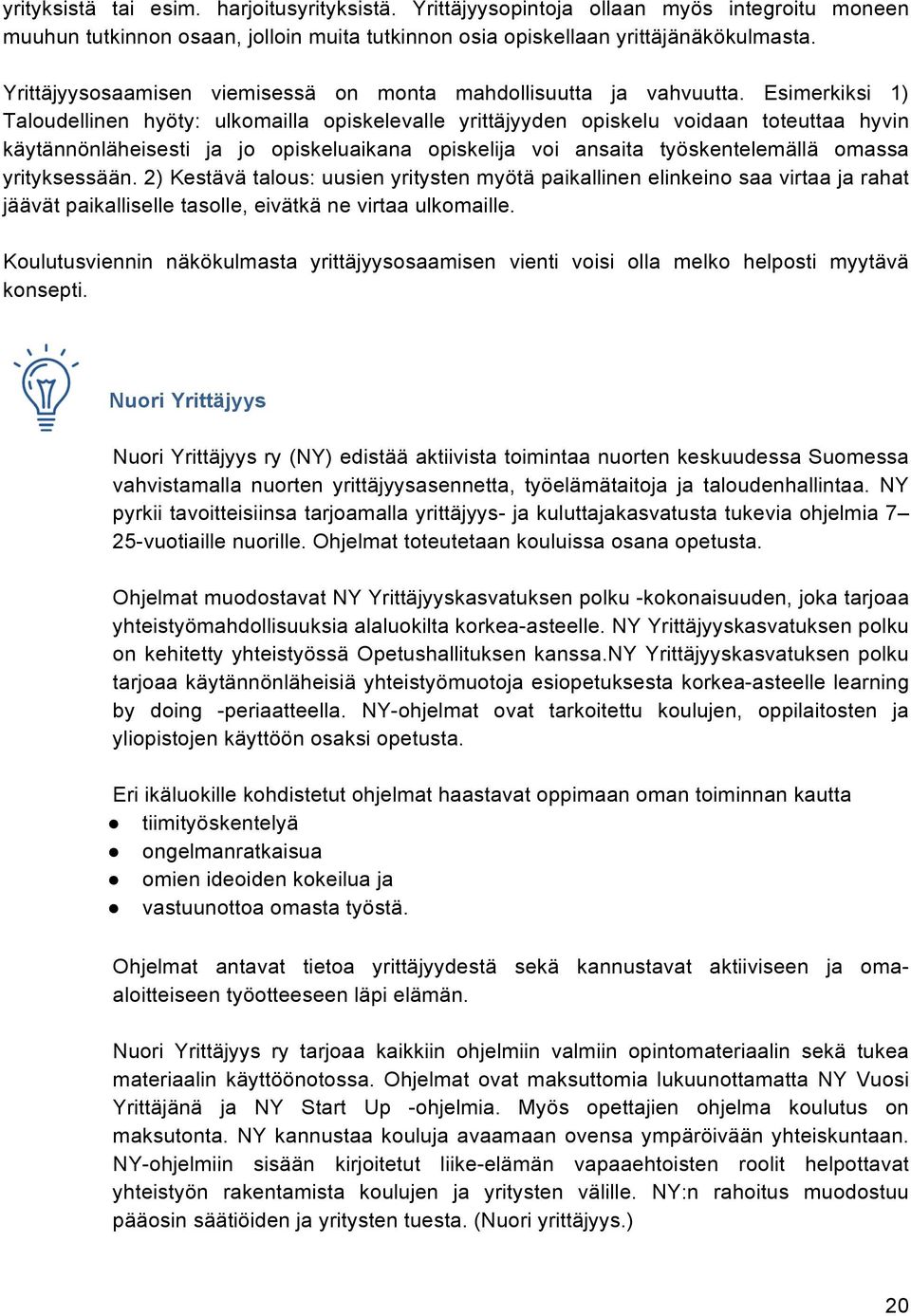 Esimerkiksi 1) Taloudellinen hyöty: ulkomailla opiskelevalle yrittäjyyden opiskelu voidaan toteuttaa hyvin käytännönläheisesti ja jo opiskeluaikana opiskelija voi ansaita työskentelemällä omassa