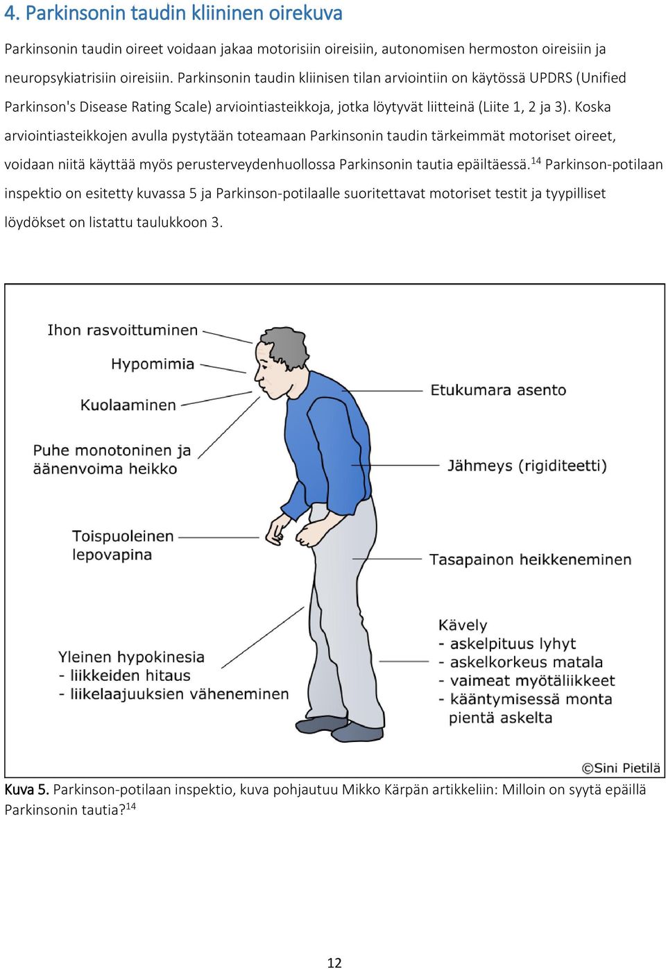 Koska arviointiasteikkojen avulla pystytään toteamaan Parkinsonin taudin tärkeimmät motoriset oireet, voidaan niitä käyttää myös perusterveydenhuollossa Parkinsonin tautia epäiltäessä.