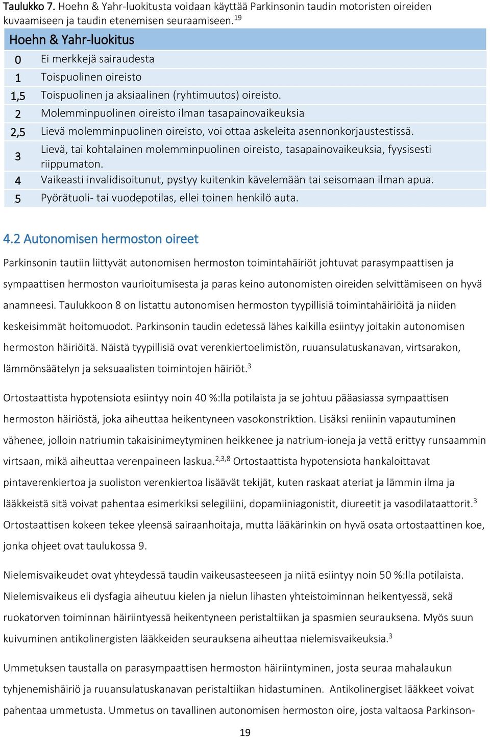 2 Molemminpuolinen oireisto ilman tasapainovaikeuksia 2,5 Lievä molemminpuolinen oireisto, voi ottaa askeleita asennonkorjaustestissä.