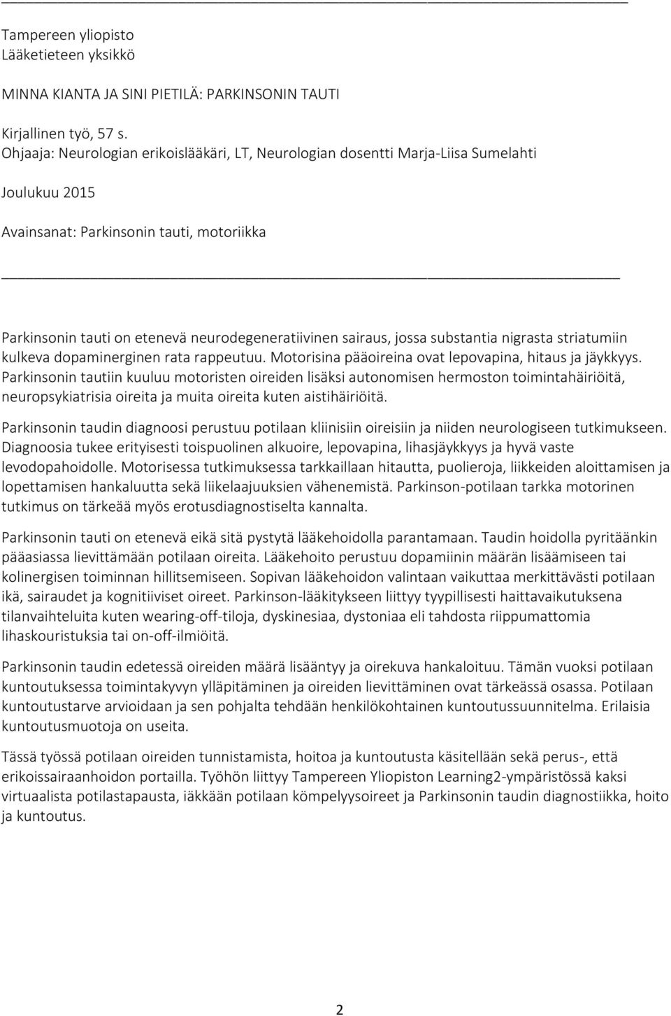 jossa substantia nigrasta striatumiin kulkeva dopaminerginen rata rappeutuu. Motorisina pääoireina ovat lepovapina, hitaus ja jäykkyys.