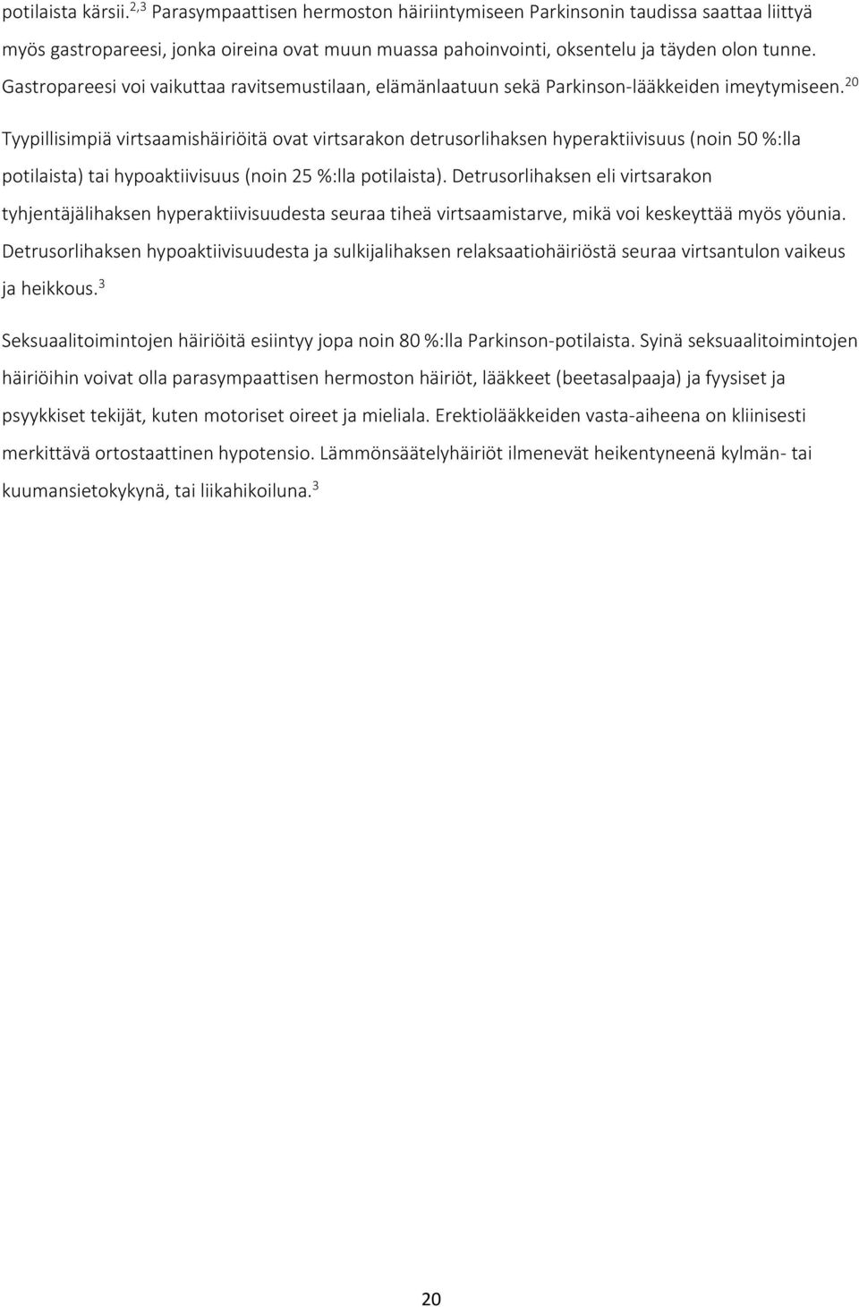 20 Tyypillisimpiä virtsaamishäiriöitä ovat virtsarakon detrusorlihaksen hyperaktiivisuus (noin 50 %:lla potilaista) tai hypoaktiivisuus (noin 25 %:lla potilaista).