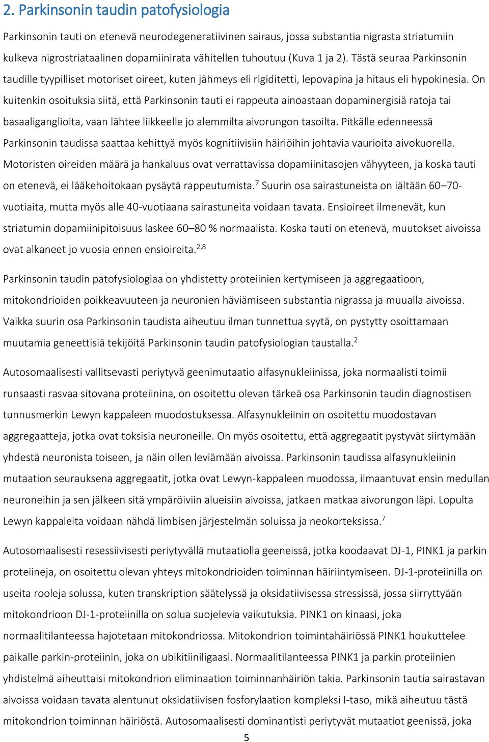 On kuitenkin osoituksia siitä, että Parkinsonin tauti ei rappeuta ainoastaan dopaminergisiä ratoja tai basaaliganglioita, vaan lähtee liikkeelle jo alemmilta aivorungon tasoilta.