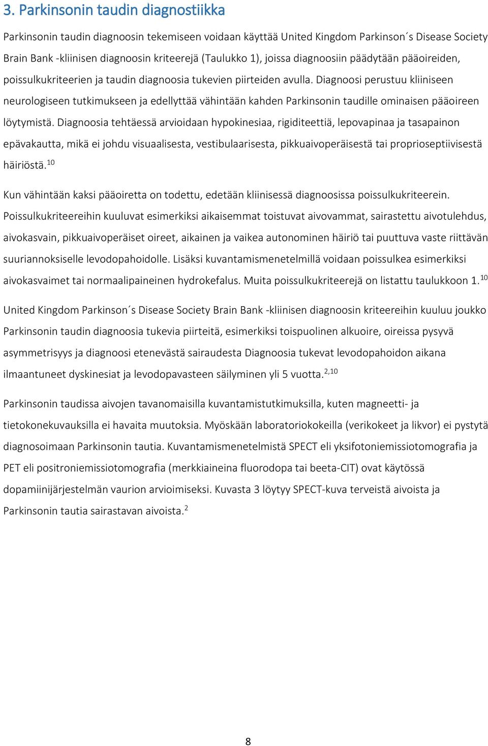 Diagnoosi perustuu kliiniseen neurologiseen tutkimukseen ja edellyttää vähintään kahden Parkinsonin taudille ominaisen pääoireen löytymistä.