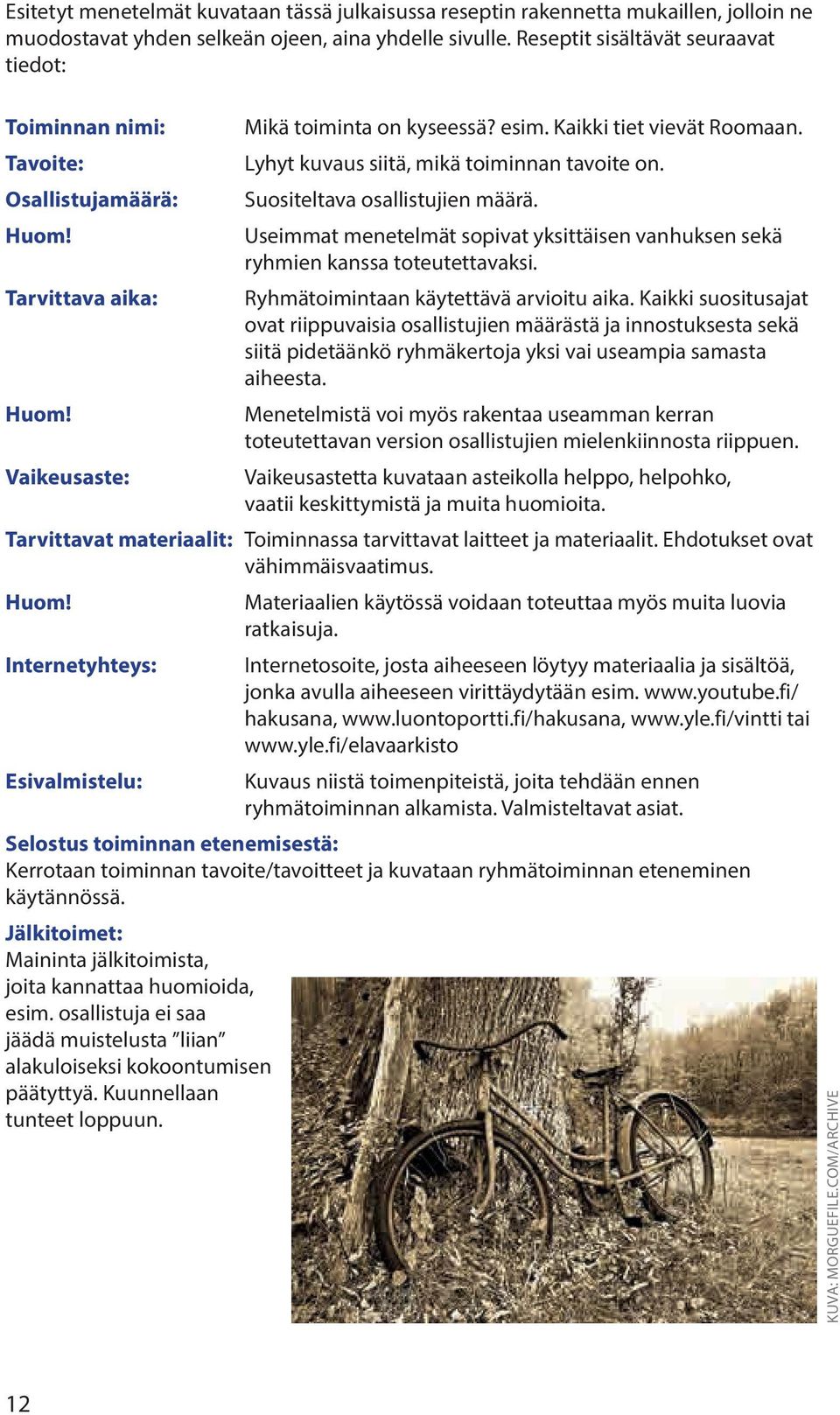 Lyhyt kuvaus siitä, mikä toiminnan tavoite on. Suositeltava osallistujien määrä. useimmat menetelmät sopivat yksittäisen vanhuksen sekä ryhmien kanssa toteutettavaksi.