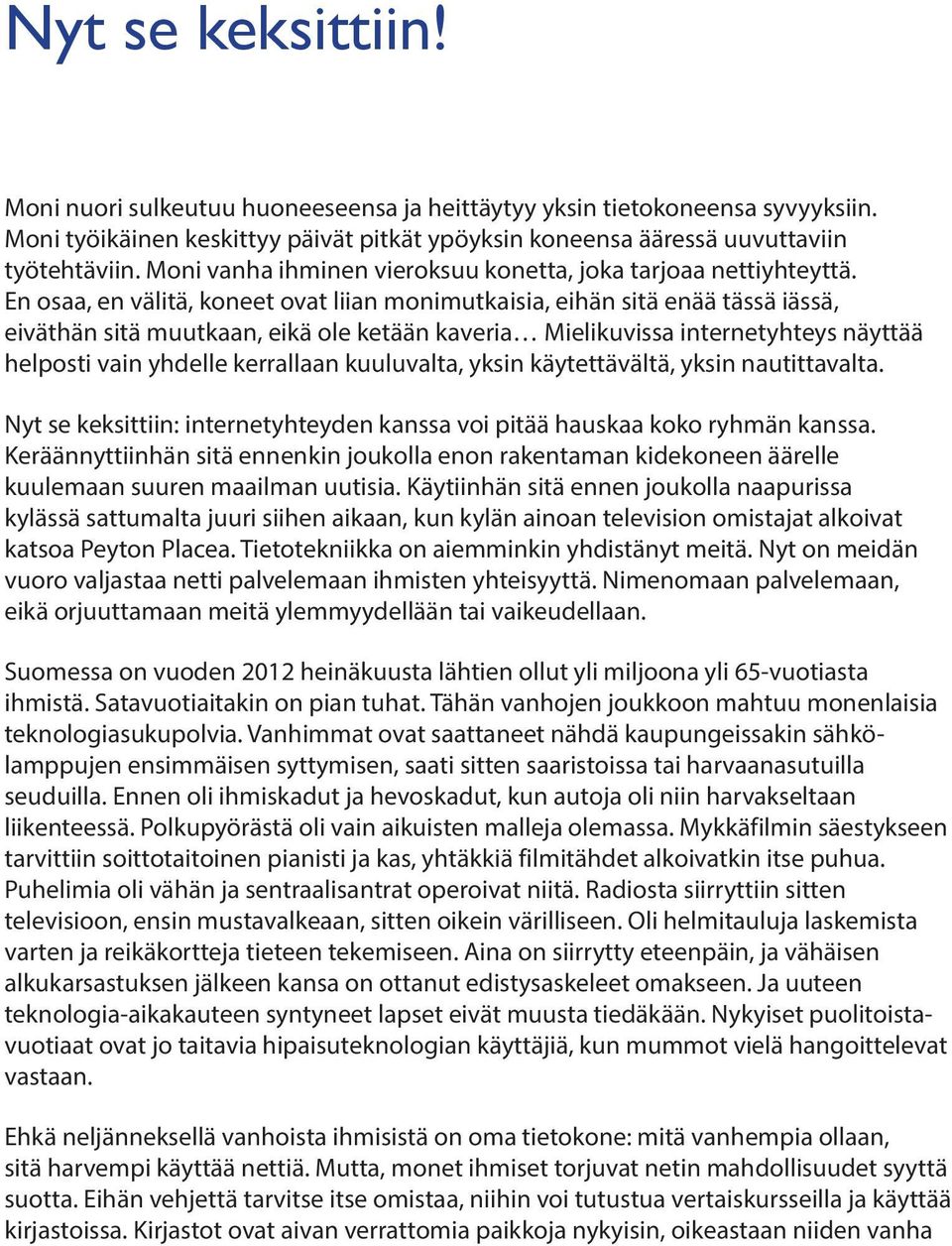 En osaa, en välitä, koneet ovat liian monimutkaisia, eihän sitä enää tässä iässä, eiväthän sitä muutkaan, eikä ole ketään kaveria Mielikuvissa internetyhteys näyttää helposti vain yhdelle kerrallaan