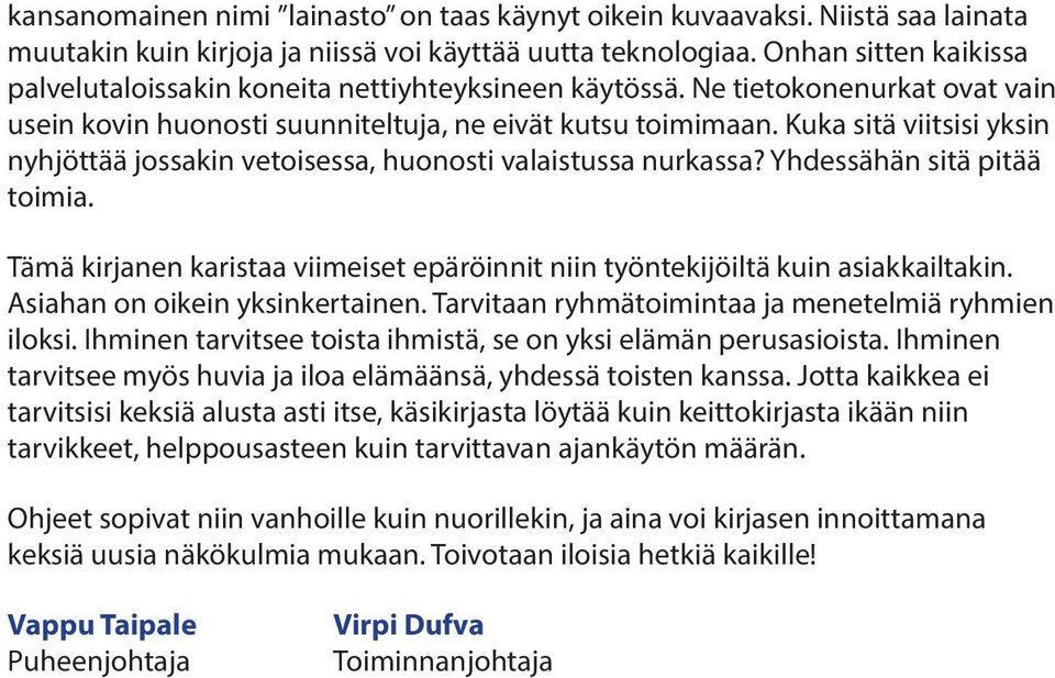 Kuka sitä viitsisi yksin nyhjöttää jossakin vetoisessa, huonosti valaistussa nurkassa? Yhdessähän sitä pitää toimia.