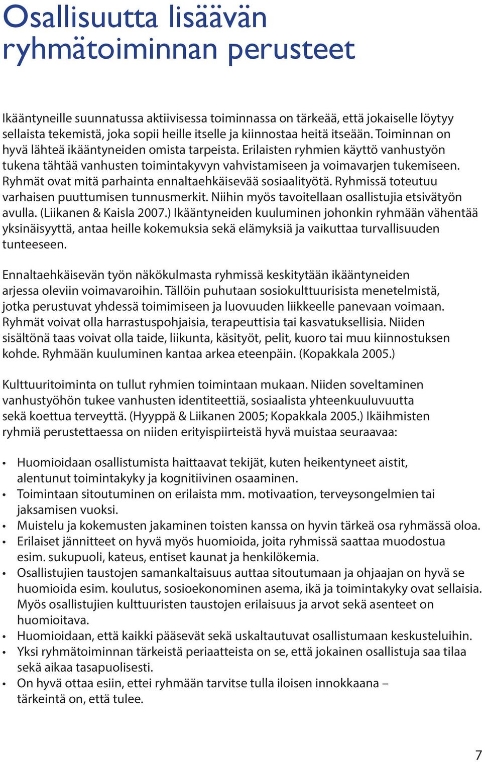 Ryhmät ovat mitä parhainta ennaltaehkäisevää sosiaalityötä. Ryhmissä toteutuu varhaisen puuttumisen tunnusmerkit. Niihin myös tavoitellaan osallistujia etsivätyön avulla. (Liikanen & Kaisla 2007.