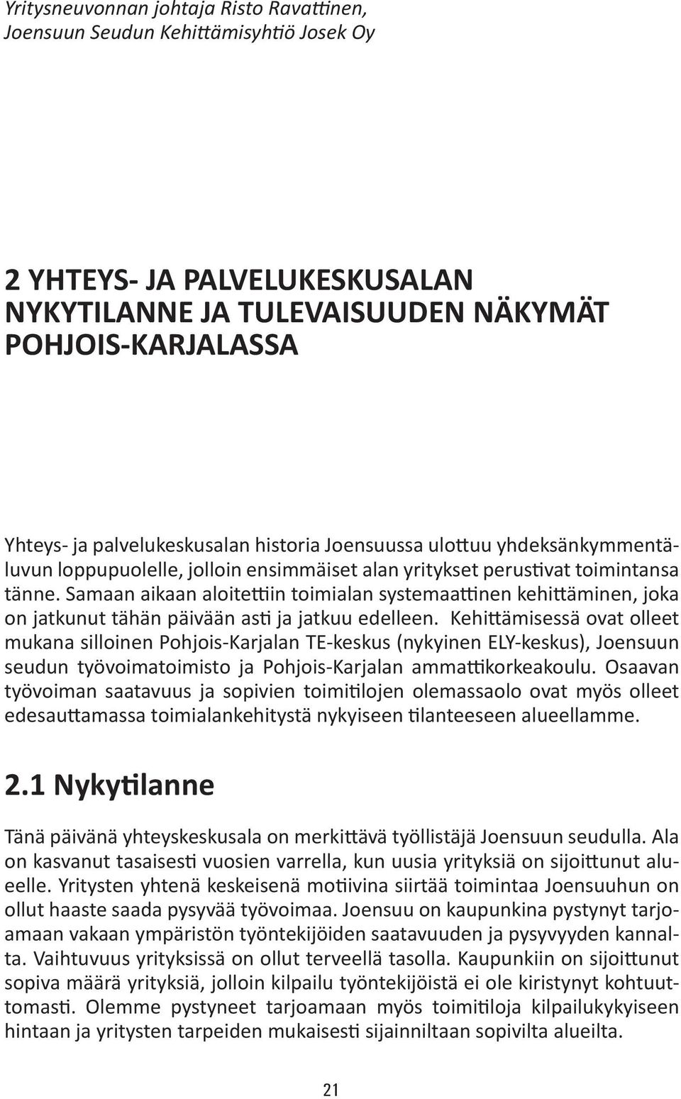 Samaan aikaan aloitettiin toimialan systemaattinen kehittäminen, joka on jatkunut tähän päivään asti ja jatkuu edelleen.