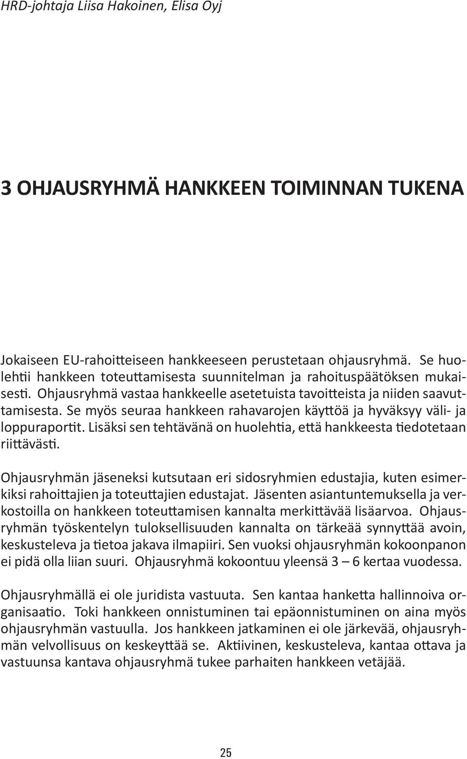 Se myös seuraa hankkeen rahavarojen käyttöä ja hyväksyy väli- ja loppuraportit. Lisäksi sen tehtävänä on huolehtia, että hankkeesta tiedotetaan riittävästi.