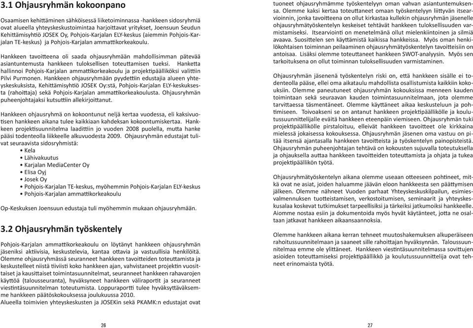 Hankkeen tavoitteena oli saada ohjausryhmään mahdollisimman pätevää asiantuntemusta hankkeen tuloksellisen toteuttamisen tueksi.
