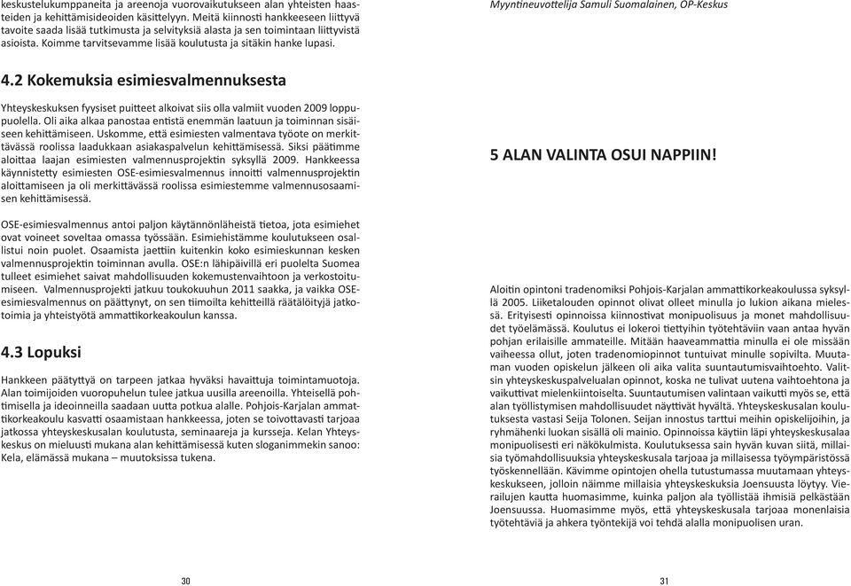 Myyntineuvottelija Samuli Suomalainen, OP-Keskus 4.2 Kokemuksia esimiesvalmennuksesta Yhteyskeskuksen fyysiset puitteet alkoivat siis olla valmiit vuoden 2009 loppupuolella.