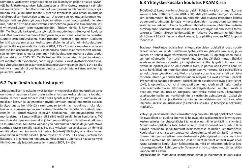 Ulkopuolisen kouluttajan ja oman kouluttajan välinen yhteistyö, jossa hyödynnetään monimuoto-opiskelumenetelmiä, nähdään erittäin kiinnostavana vaihtoehtona, joka soveltuu erinomaisesti