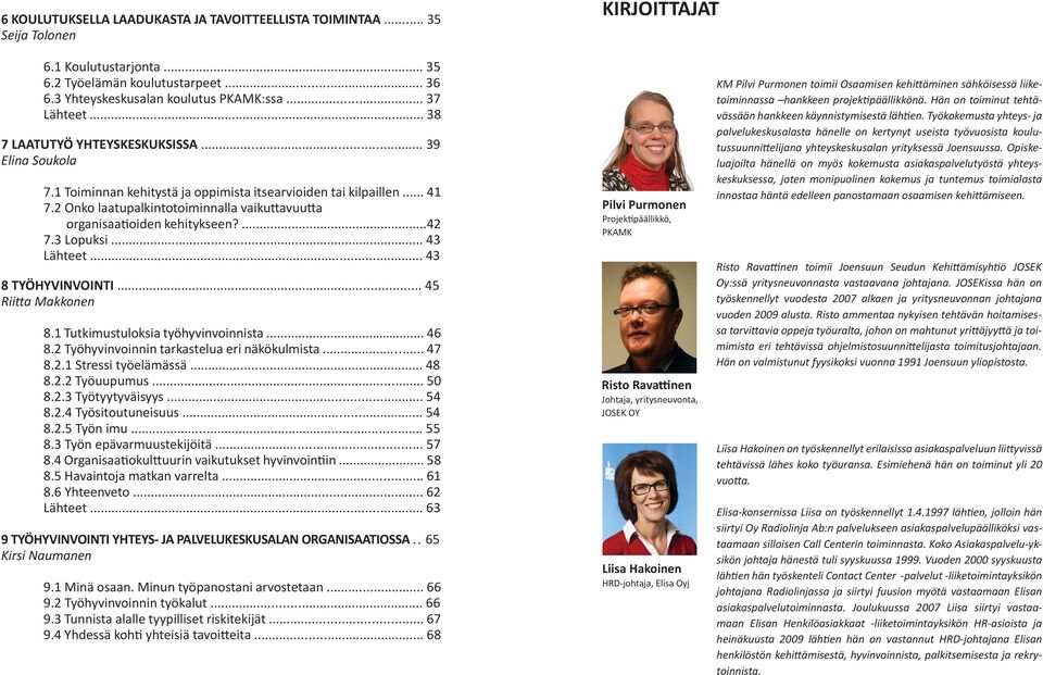 2 Onko laatupalkintotoiminnalla vaikuttavuutta organisaatioiden kehitykseen?...42 7.3 Lopuksi... 43 Lähteet... 43 8 TYÖHYVINVOINTI... 45 Riitta Makkonen 8.1 Tutkimustuloksia työhyvinvoinnista... 46 8.