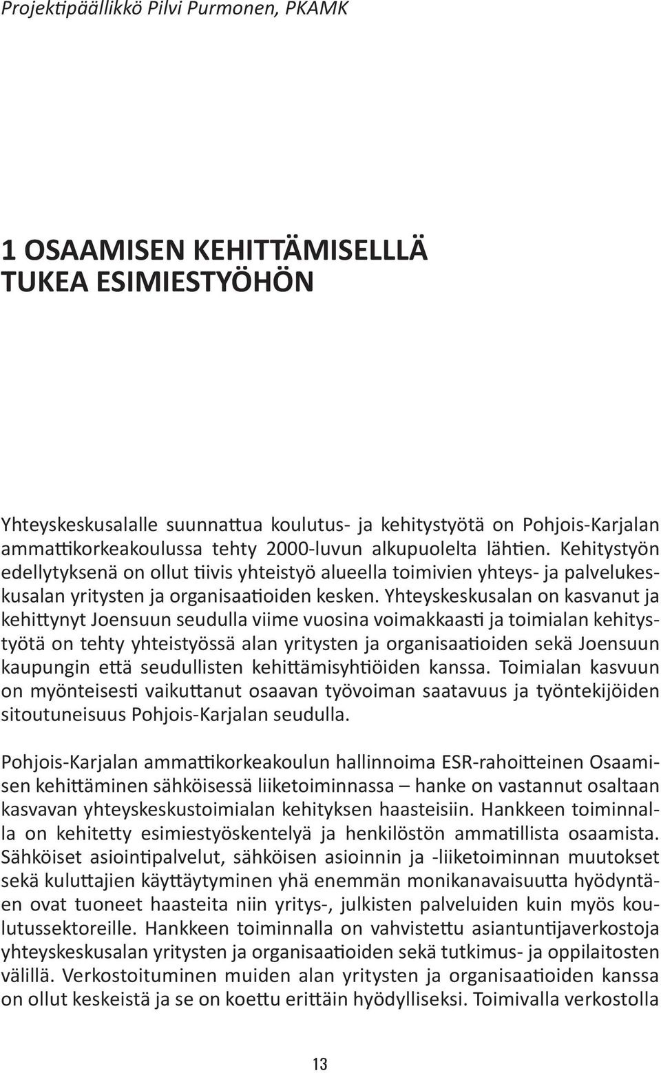 Yhteyskeskusalan on kasvanut ja kehittynyt Joensuun seudulla viime vuosina voimakkaasti ja toimialan kehitystyötä on tehty yhteistyössä alan yritysten ja organisaatioiden sekä Joensuun kaupungin että