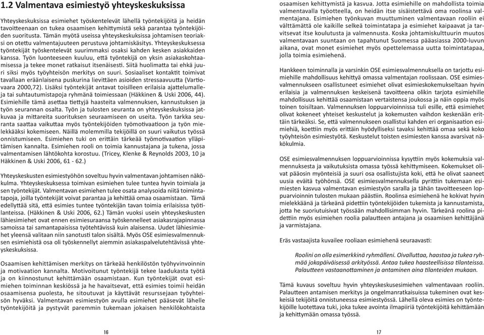 Yhteyskeskuksessa työntekijät työskentelevät suurimmaksi osaksi kahden kesken asiakkaiden kanssa.