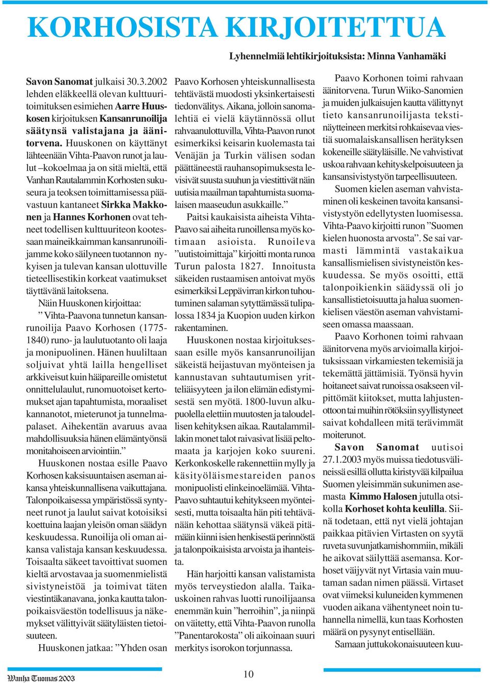 Huuskonen on käyttänyt lähteenään Vihta-Paavon runot ja laulut kokoelmaa ja on sitä mieltä, että Vanhan Rautalammin Korhosten sukuseura ja teoksen toimittamisessa päävastuun kantaneet Sirkka Makkonen