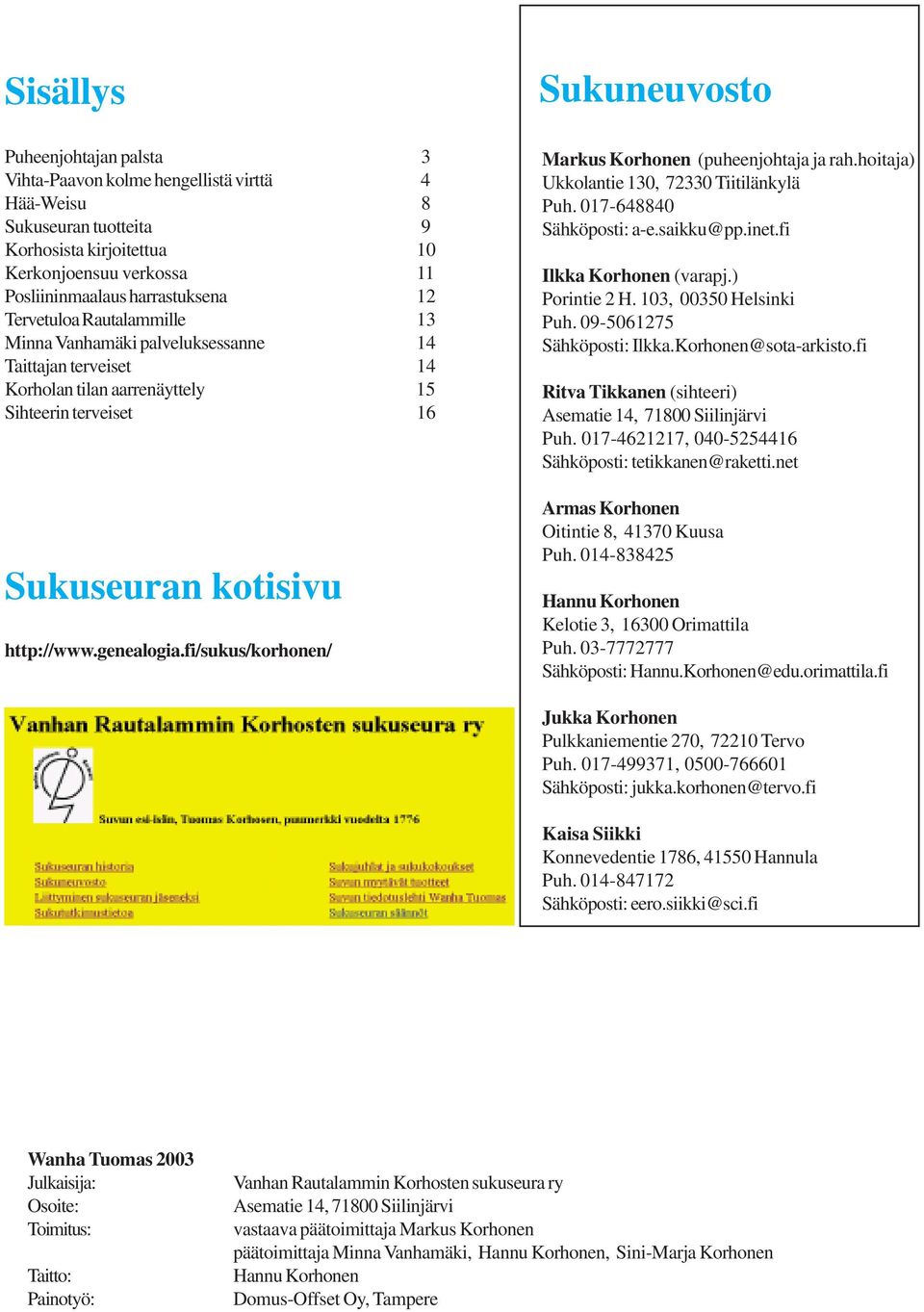 fi/sukus/korhonen/ Sukuneuvosto Markus Korhonen (puheenjohtaja ja rah.hoitaja) Ukkolantie 130, 72330 Tiitilänkylä Puh. 017-648840 Sähköposti: a-e.saikku@pp.inet.fi Ilkka Korhonen (varapj.