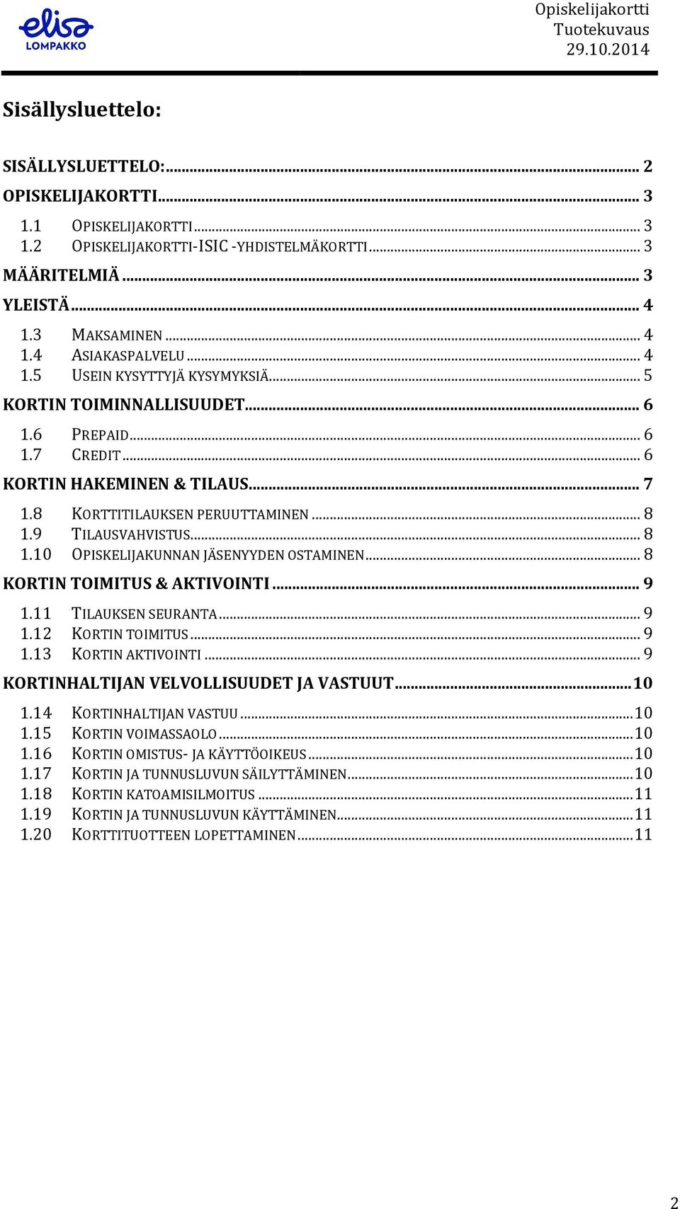 9 TILAUSVAHVISTUS... 8 1.10 OPISKELIJAKUNNAN JÄSENYYDEN OSTAMINEN... 8 KORTIN TOIMITUS & AKTIVOINTI... 9 1.11 TILAUKSEN SEURANTA... 9 1.12 KORTIN TOIMITUS... 9 1.13 KORTIN AKTIVOINTI.