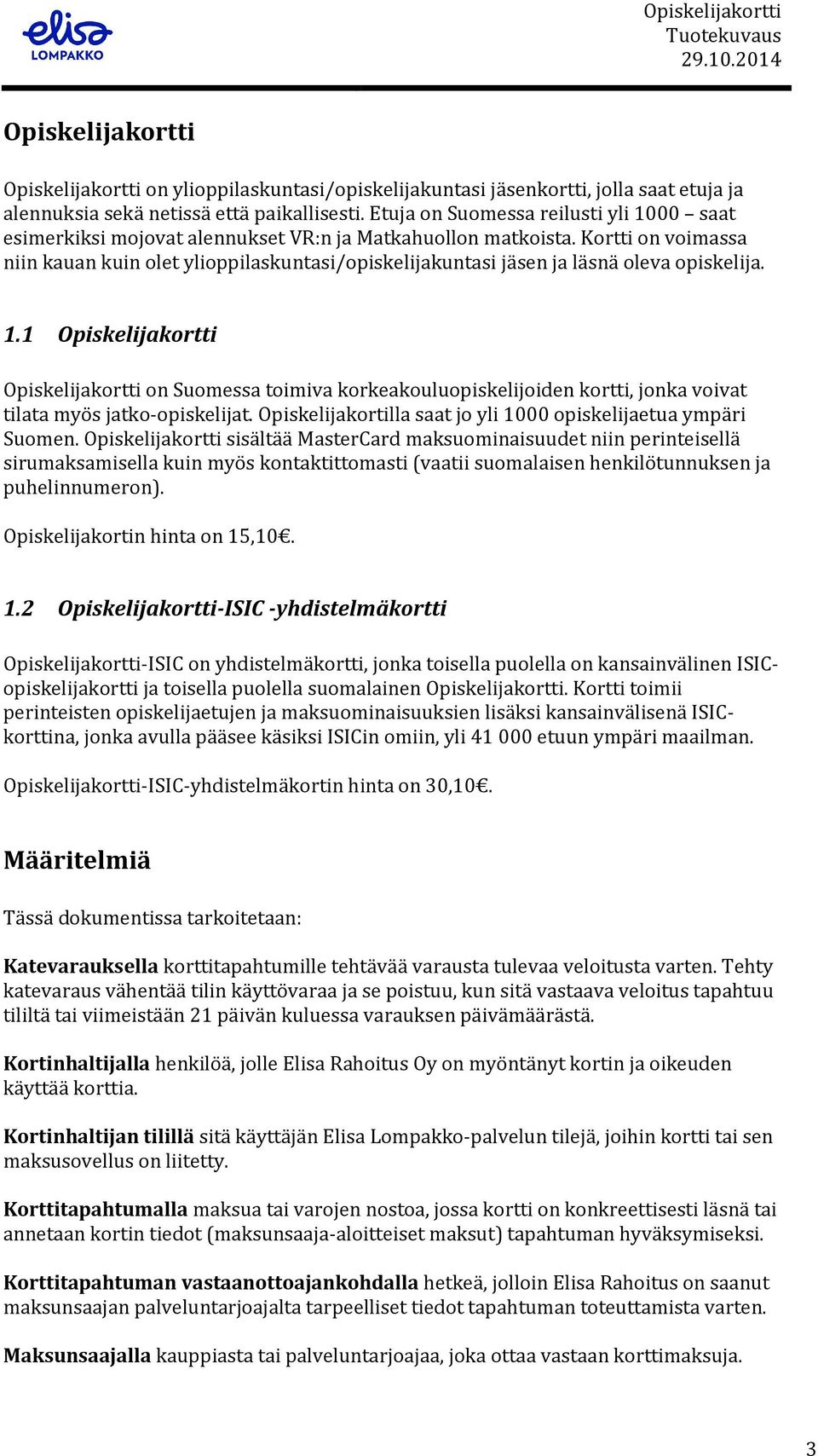 Kortti on voimassa niin kauan kuin olet ylioppilaskuntasi/opiskelijakuntasi jäsen ja läsnä oleva opiskelija. 1.