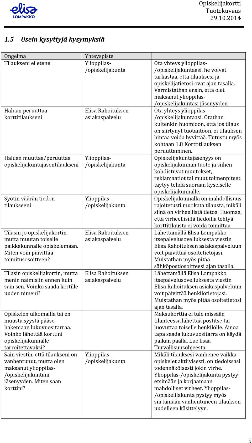 Voinko saada kortille uuden nimeni? Opiskelen ulkomailla tai en muusta syystä pääse hakemaan lukuvuositarraa. Voinko lähettää korttini opiskelijakunnalle tarroitettavaksi?