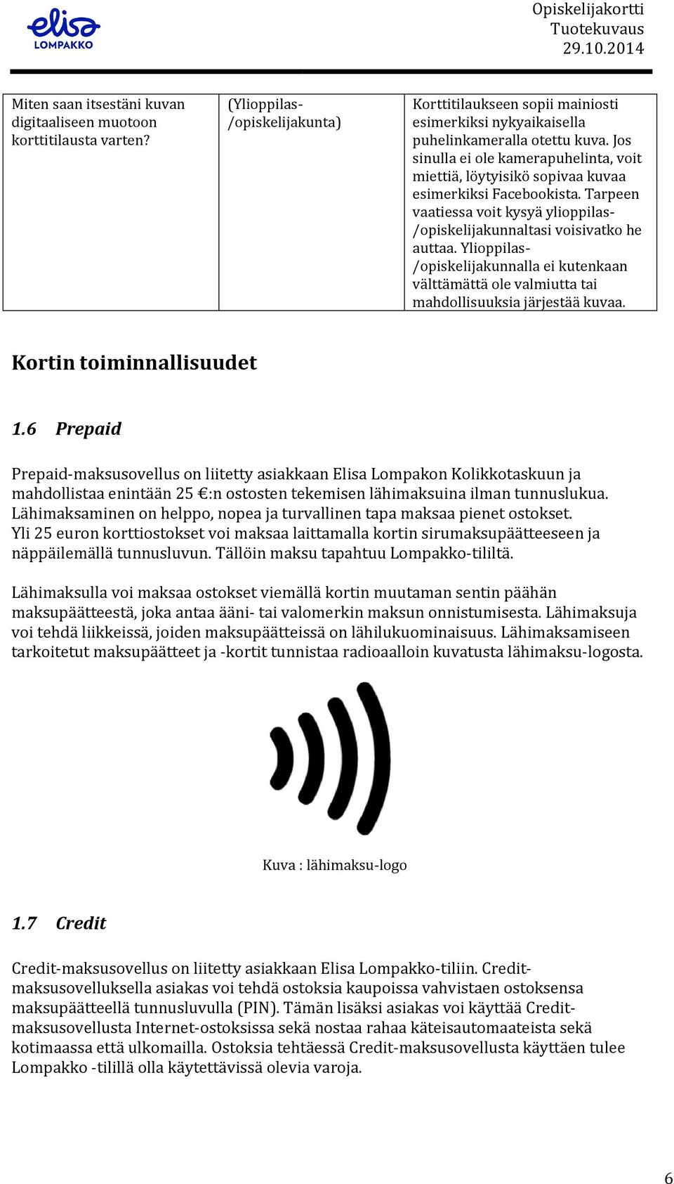 Ylioppilas- /opiskelijakunnalla ei kutenkaan välttämättä ole valmiutta tai mahdollisuuksia järjestää kuvaa. Kortin toiminnallisuudet 1.