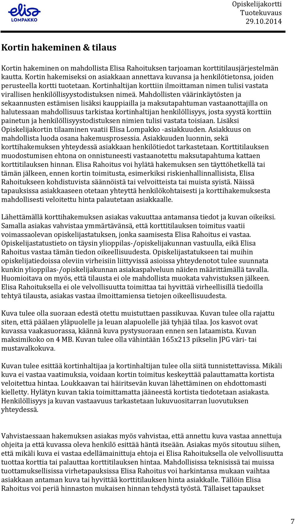 Kortinhaltijan korttiin ilmoittaman nimen tulisi vastata virallisen henkilöllisyystodistuksen nimeä.