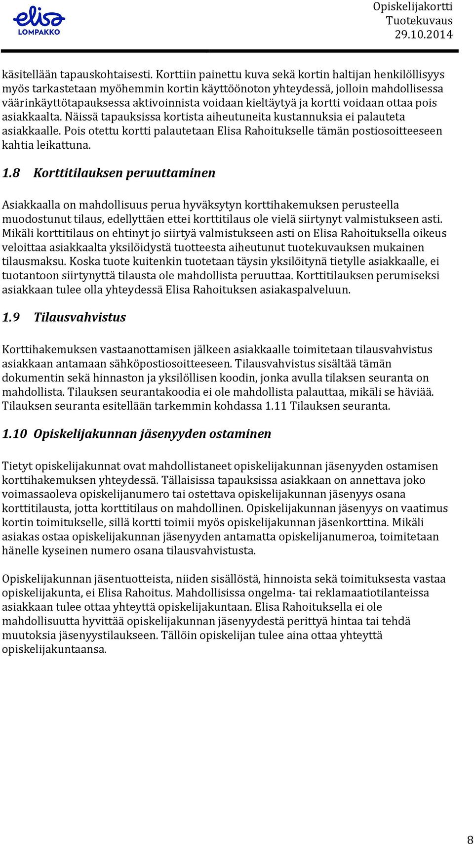 ja kortti voidaan ottaa pois asiakkaalta. Näissä tapauksissa kortista aiheutuneita kustannuksia ei palauteta asiakkaalle.