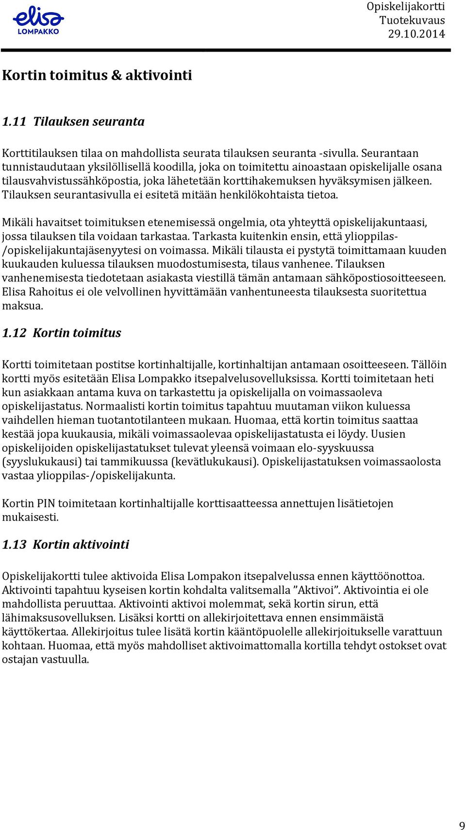 Tilauksen seurantasivulla ei esitetä mitään henkilökohtaista tietoa. Mikäli havaitset toimituksen etenemisessä ongelmia, ota yhteyttä opiskelijakuntaasi, jossa tilauksen tila voidaan tarkastaa.