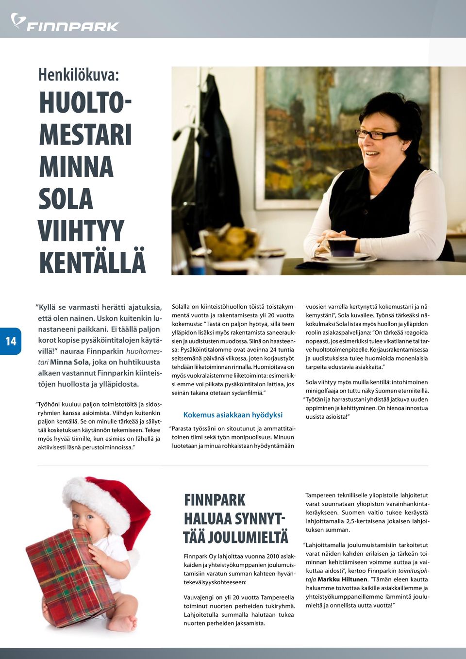 Työhöni kuuluu paljon toimistotöitä ja sidosryhmien kanssa asioimista. Viihdyn kuitenkin paljon kentällä. Se on minulle tärkeää ja säilyttää kosketuksen käytännön tekemiseen.