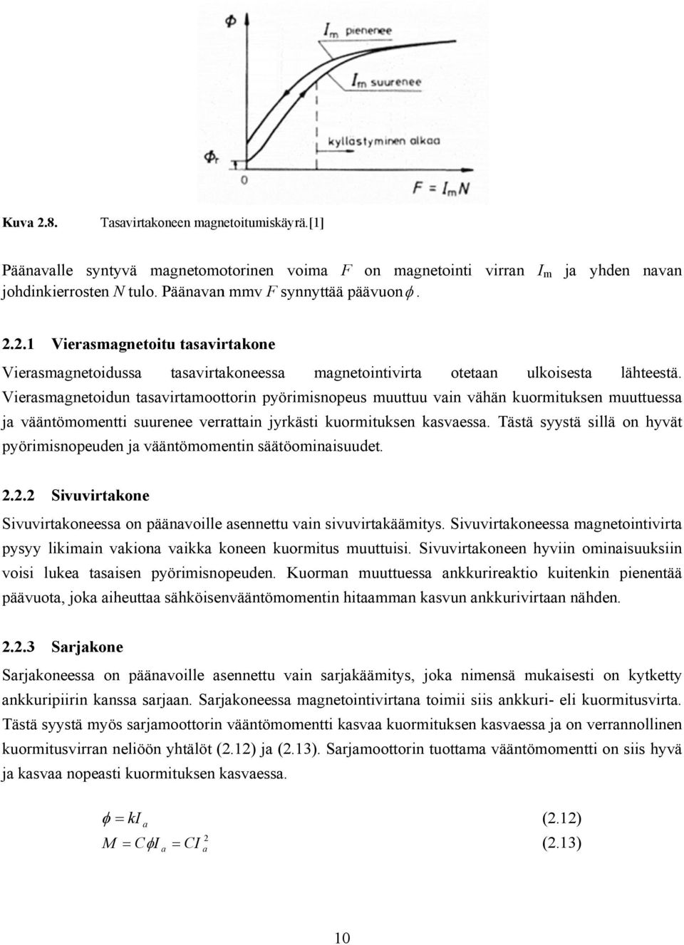 Tästä syystä sillä on hyvät pyörimisnopeuden ja vääntömomentin säätöominaisuudet. 2.2.2 Sivuvirtakone Sivuvirtakoneessa on päänavoille asennettu vain sivuvirtakäämitys.