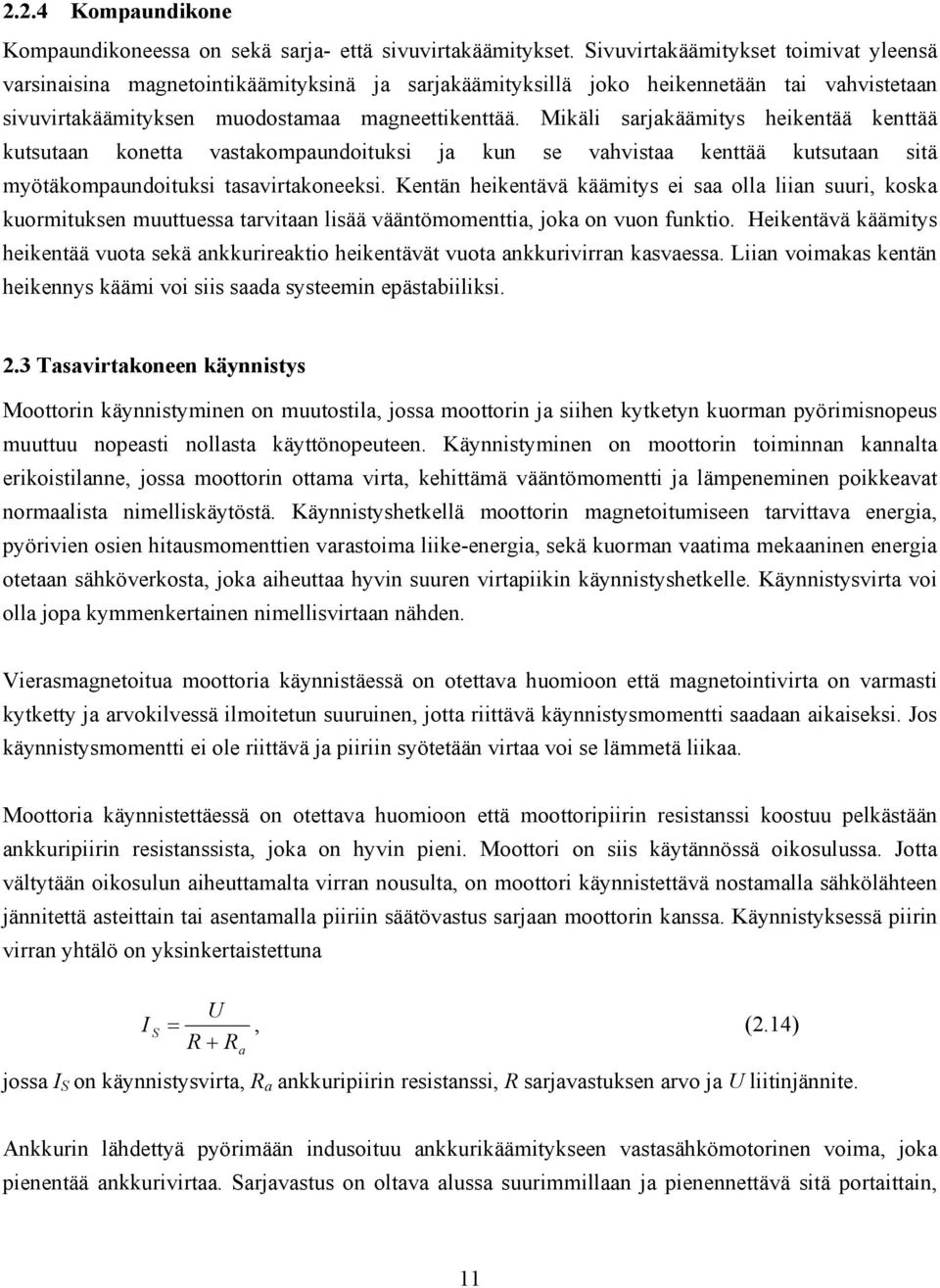 Mikäli sarjakäämitys heikentää kenttää kutsutaan konetta vastakompaundoituksi ja kun se vahvistaa kenttää kutsutaan sitä myötäkompaundoituksi tasavirtakoneeksi.