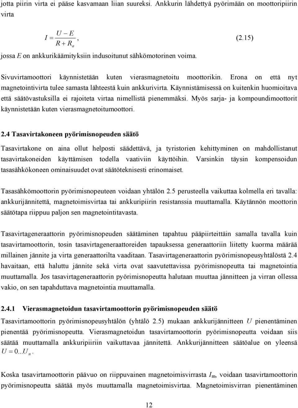 Käynnistämisessä on kuitenkin huomioitava että säätövastuksilla ei rajoiteta virtaa nimellistä pienemmäksi. Myös sarja- ja kompoundimoottorit käynnistetään kuten vierasmagnetoitumoottori. 2.