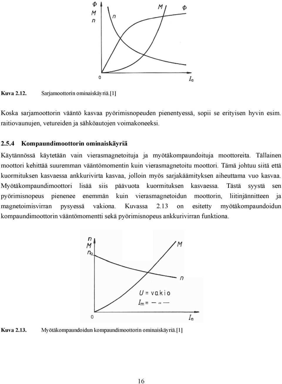 Tällainen moottori kehittää suuremman vääntömomentin kuin vierasmagnetoitu moottori.