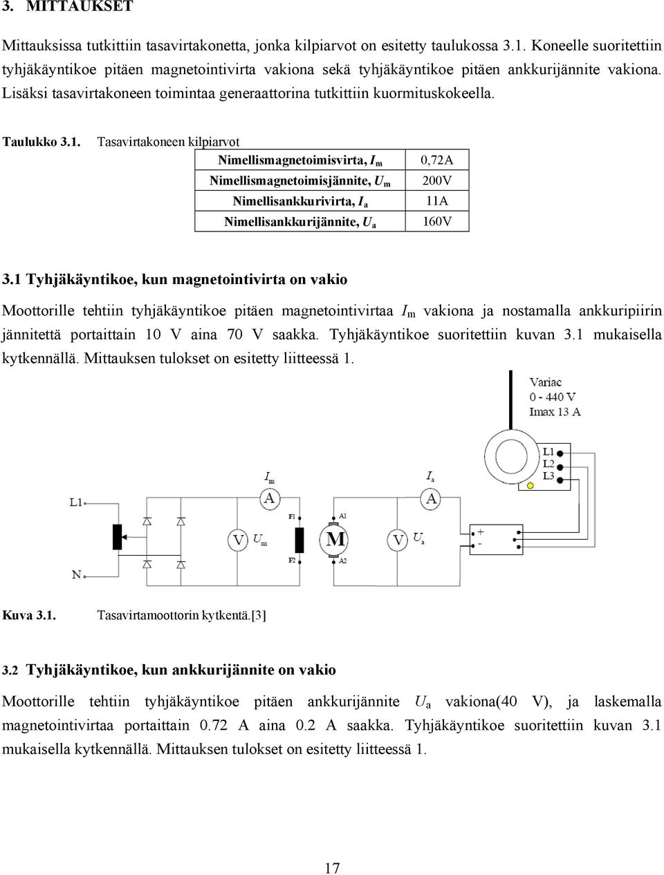 Taulukko 3.1. Tasavirtakoneen kilpiarvot Nimellismagnetoimisvirta, I m 0,72A Nimellismagnetoimisjännite, U m Nimellisankkurivirta, I a Nimellisankkurijännite, U a 200V 11A 160V 3.