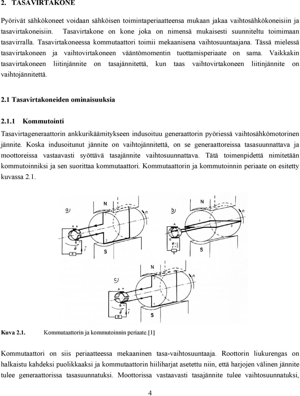 Tässä mielessä tasavirtakoneen ja vaihtovirtakoneen vääntömomentin tuottamisperiaate on sama.